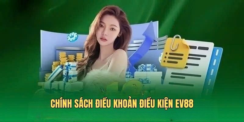 Chính sách điều khoản điều kiện EV88